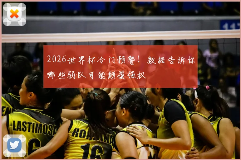 2026世界杯冷门预警!数据告诉你哪些弱队可能颠覆强权