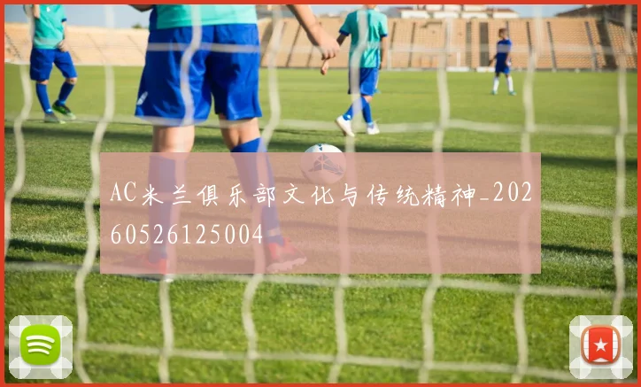 AC米兰俱乐部文化与传统精神_20260526125004