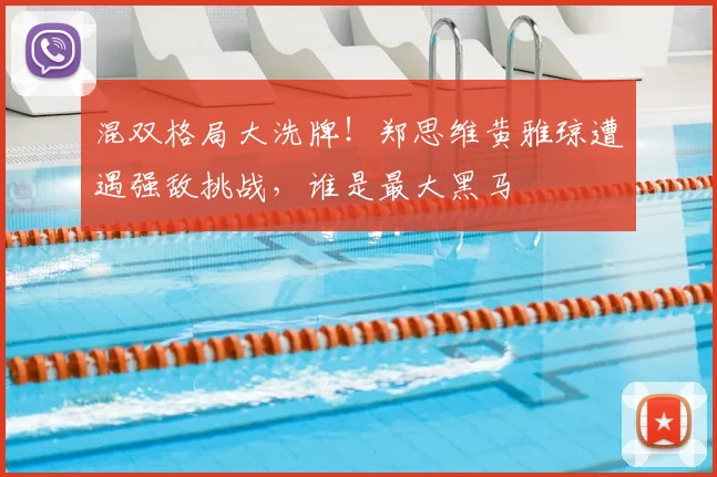 混双格局大洗牌！郑思维黄雅琼遭遇强敌挑战，谁是最大黑马