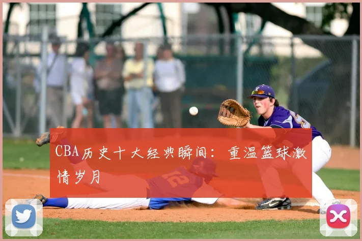 CBA历史十大经典瞬间：重温篮球激情岁月