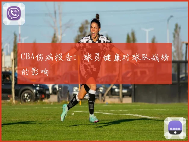 CBA伤病报告：球员健康对球队战绩的影响